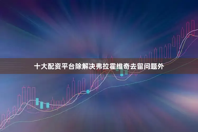 十大配资平台除解决弗拉霍维奇去留问题外